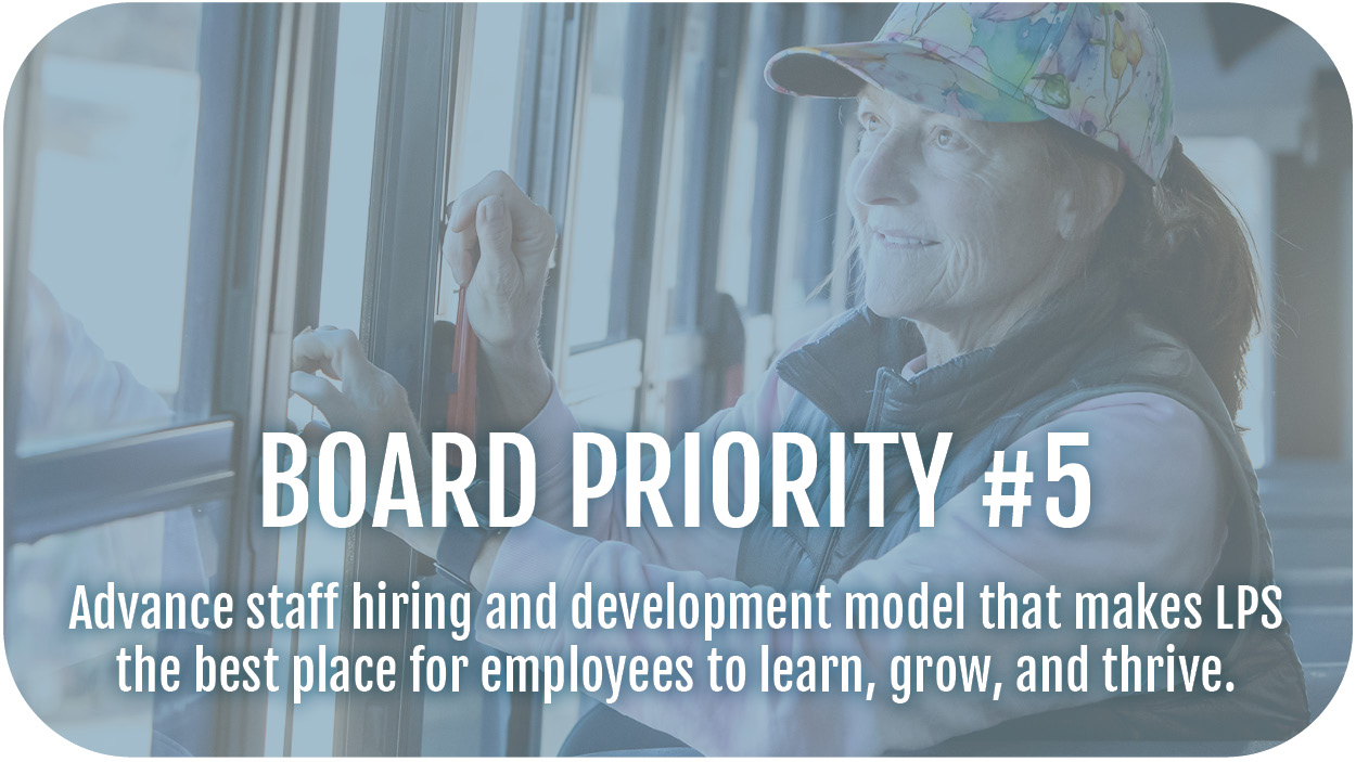 Board Priority #5: Advance staff hiring and development model that makes LPS the best place for employees to learn, grow, and thrive.