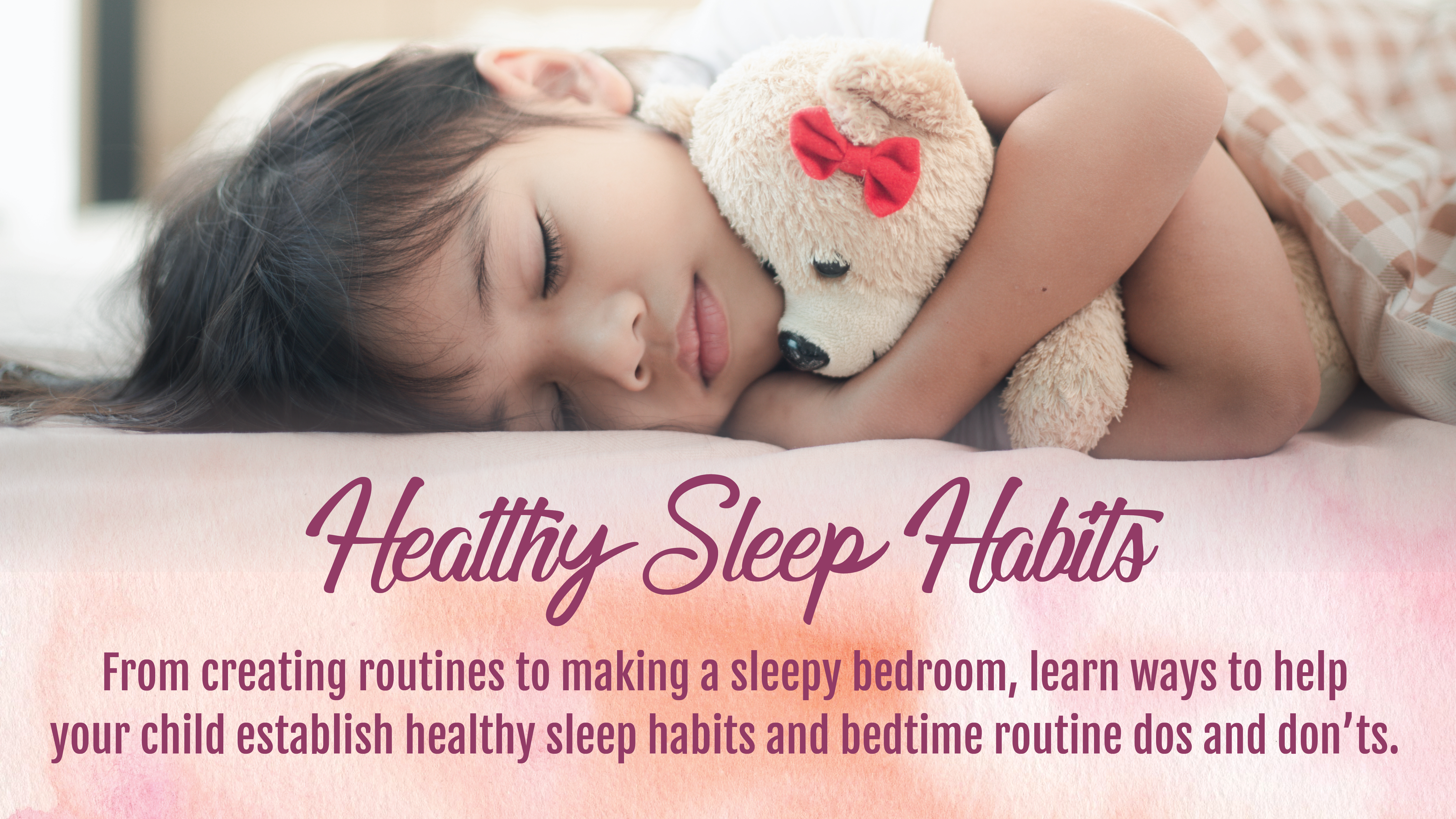 Healthy Sleep Habits --- From creating routines to making a sleepy bedroom, learn ways to help your child establish healthy sleep habits and bedtime routine dos and don'ts.