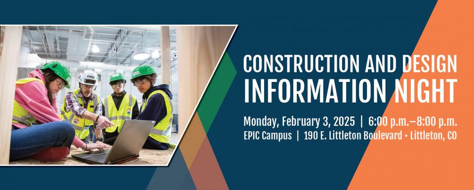 An event advertisement featuring two distinct sections. On the left, a group of four individuals in a construction workshop wearing green hard hats and safety vests, gathered around a laptop. One adult appears to instruct three students. The right side has a dark blue background with white and orange text reading, 'Construction and Design Information Night. Monday, February 3, 2025 | 6:00 p.m.–8:00 p.m. EPIC Campus | 190 E. Littleton Boulevard · Littleton, CO.' The design includes overlapping geometric shap