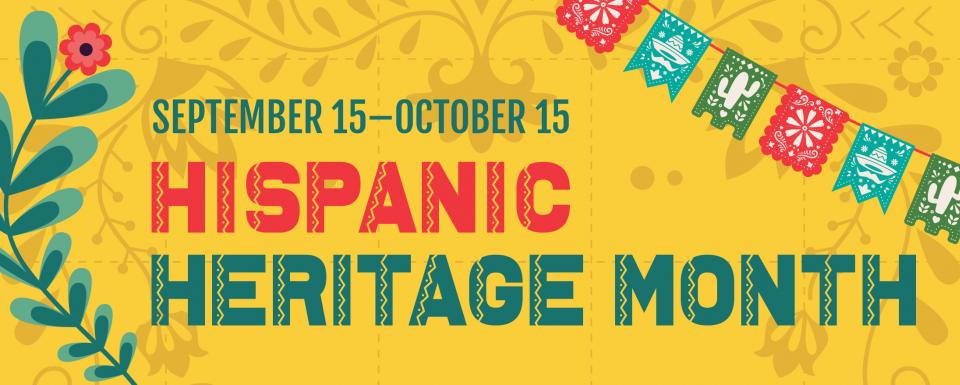 September 15-October 15 Hispanic Heritage Month on a yellow background with flags and plants