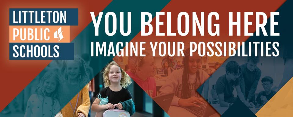 Banner for Littleton Public Schools with the slogan 'You Belong Here - Imagine Your Possibilities.' The image features smiling students of various ages. The design is modern with bold, colorful geometric shapes in teal, orange, and yellow hues, highlighting a welcoming and inclusive school environment.