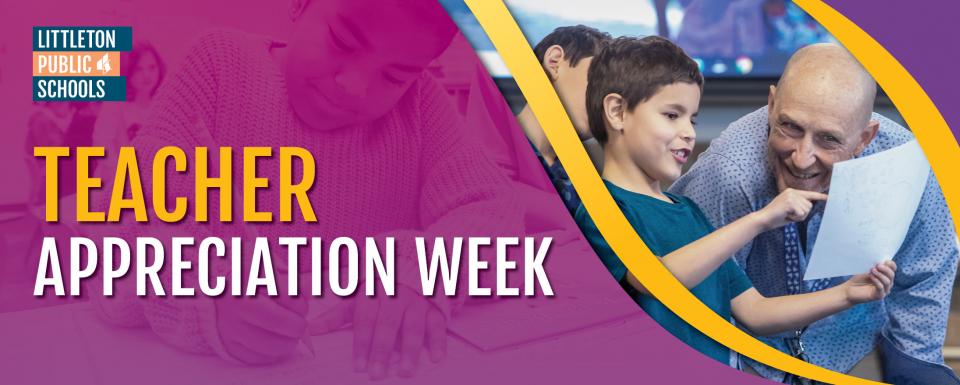 Graphic for Teacher Appreciation Week featuring the Littleton Public Schools logo in the top left corner. The background on the left shows a young child writing, overlaid with a magenta filter. Large bold text reads “Teacher” in yellow and “Appreciation Week” in white. On the right side, within a yellow and purple swoosh border, a smiling older male teacher and a young boy are engaged in a positive interaction, with the boy pointing to a drawing he is holding.